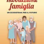 Libri: ecco 'Rivoluzione Famiglia-Un ecosistema per il futuro' di Adriano Bordignon