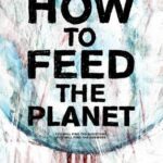 Non solo petrolio. How to Feed the Planet, il documentario che racconta la guerra per le risorse ali...
